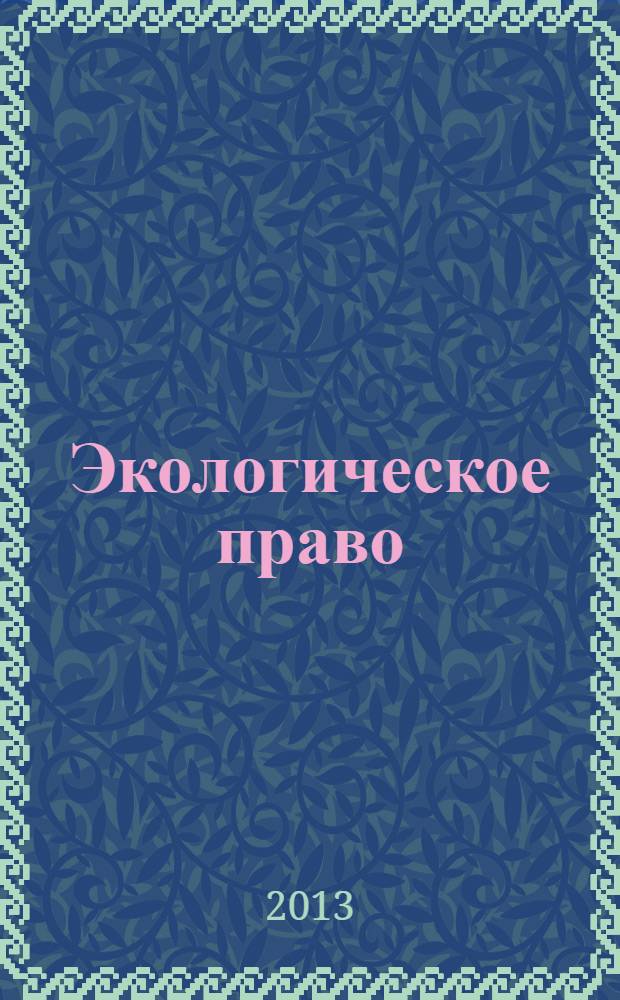 Экологическое право : Практ. и информ. изд. 2013, № 5