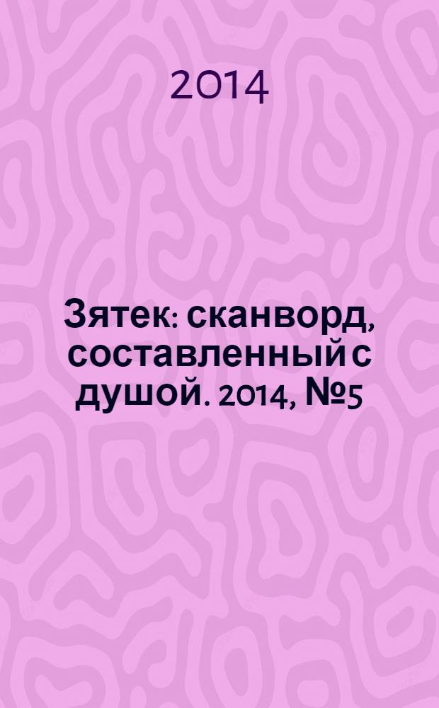 Зятек : сканворд, составленный с душой. 2014, № 5 (674)