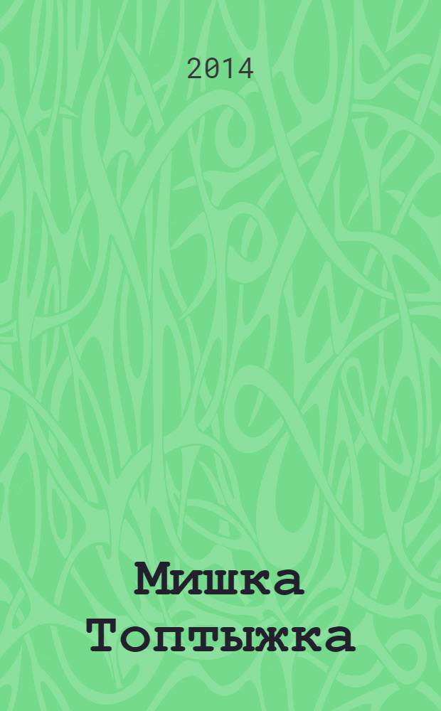 Мишка Топтыжка : популярный журнал для детей 3-6 лет для чтения взрослыми детям. 2014, № 2 (26)