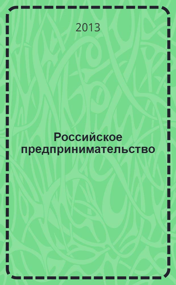 Российское предпринимательство : РП Журн. для тех, кто хочет стать миллионером, опираясь на знания законов рынка. 2013, № 23 (245)