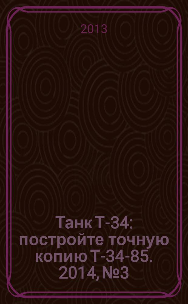 Танк Т-34 : постройте точную копию Т-34-85. [2014], № 3