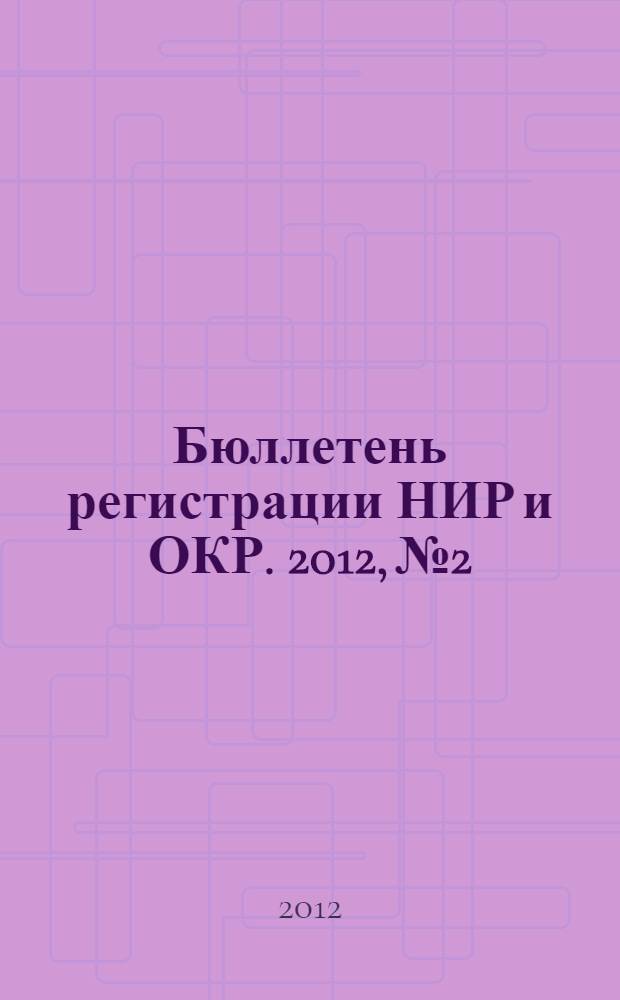Бюллетень регистрации НИР и ОКР. 2012, № 2