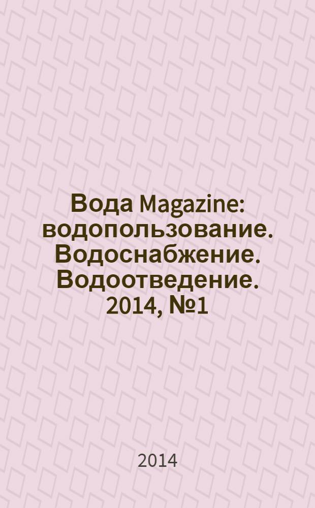 Вода Magazine : водопользование. Водоснабжение. Водоотведение. 2014, № 1 (77)