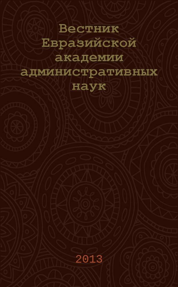 Вестник Евразийской академии административных наук : научно-теоретический журнал. 2013, № 4 (25)