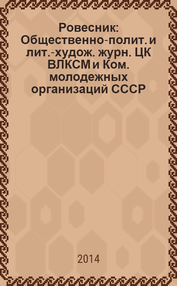 Ровесник : Общественно-полит. и лит.-худож. журн. ЦК ВЛКСМ и Ком. молодежных организаций СССР. 2014, № 2 (620)