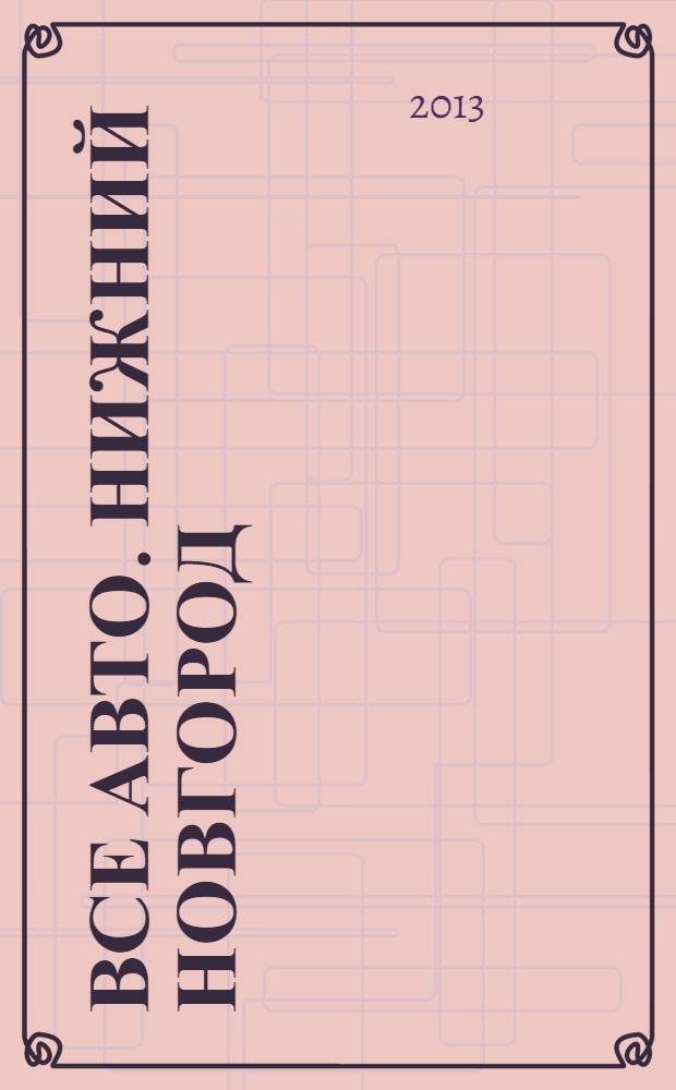 Все авто. Нижний Новгород : рекламно-информационное издание. 2013, № 50 (388)