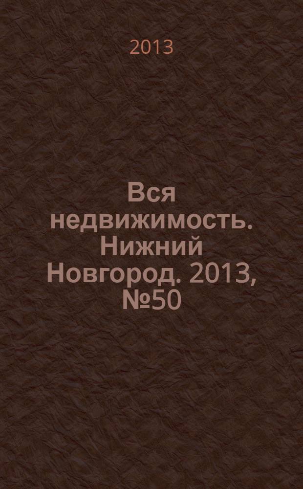 Вся недвижимость. Нижний Новгород. 2013, № 50 (410)