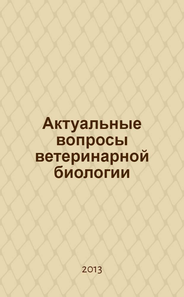 Актуальные вопросы ветеринарной биологии : рецензируемый журнал фундаментальных и прикладных исследований. 2013, № 4 (20)