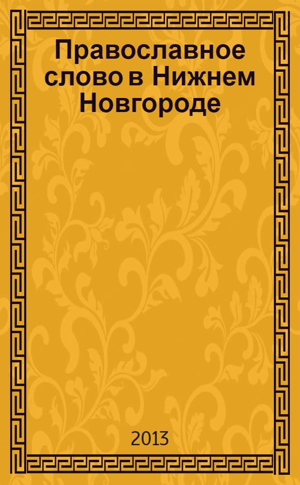 Православное слово в Нижнем Новгороде : ежемесячный журнал Нижегородской епархии Русской Православной Церкви. 2013, № 11 (74)
