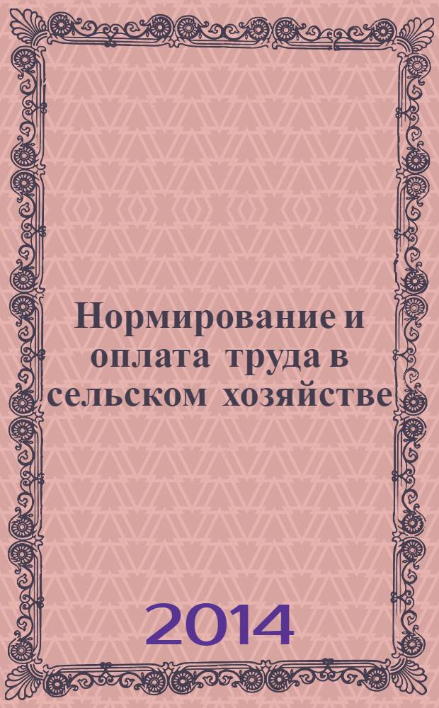 Нормирование и оплата труда в сельском хозяйстве : Ежемес. науч.-практ. журн. 2014, 1