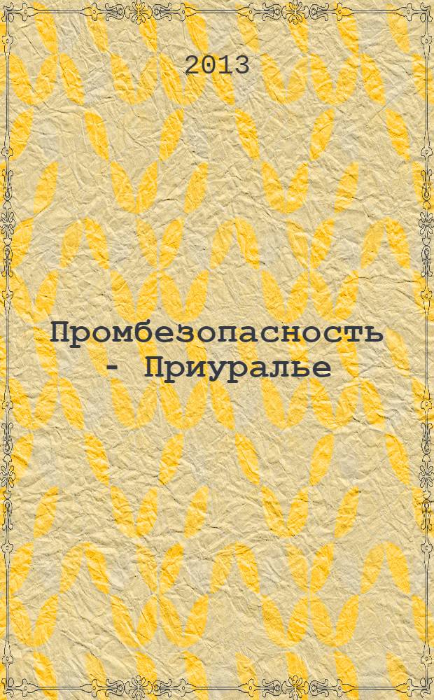 Промбезопасность - Приуралье : ежемесячный информационно-аналитический журнал. 2013, № 12 (55)