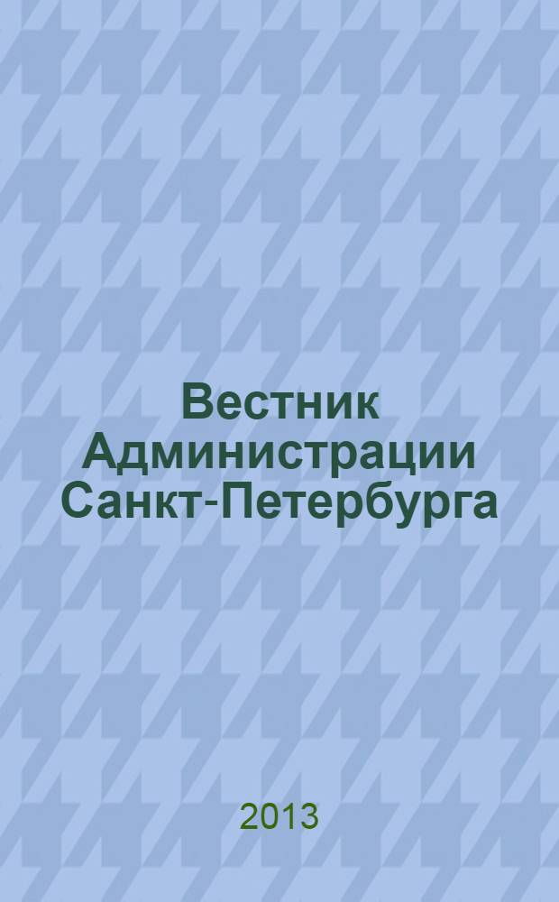 Вестник Администрации Санкт-Петербурга : Офиц. изд. гор. администрации. 2013, № 10