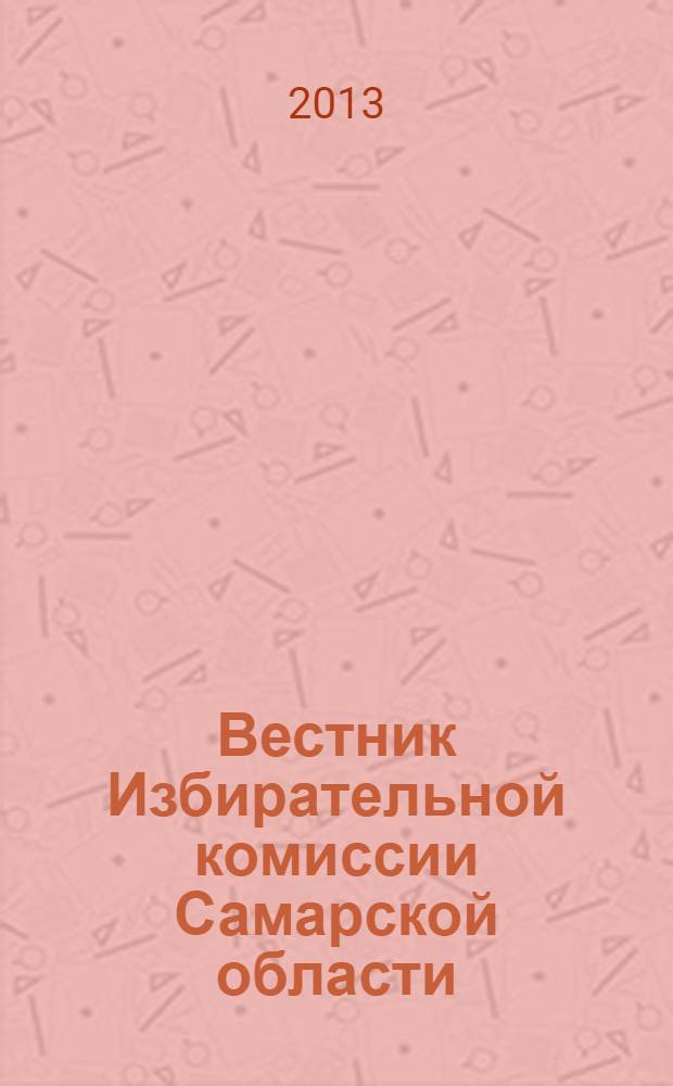 Вестник Избирательной комиссии Самарской области : официальное периодическое печатное издание Избирательной комиссии Самарской области журнал. 2013, № 5 (6)