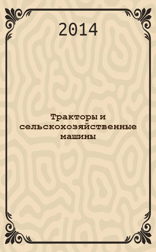 Тракторы и сельскохозяйственные машины : Ежемес. теорет. и науч.-практ. журн. Орган М-ва с.-х. и тракт. машиностроения СССР. 2014, № 2