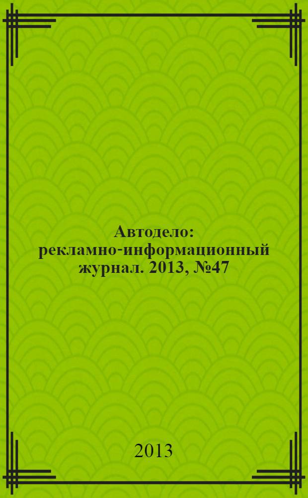 Автодело : рекламно-информационный журнал. 2013, № 47 (142)
