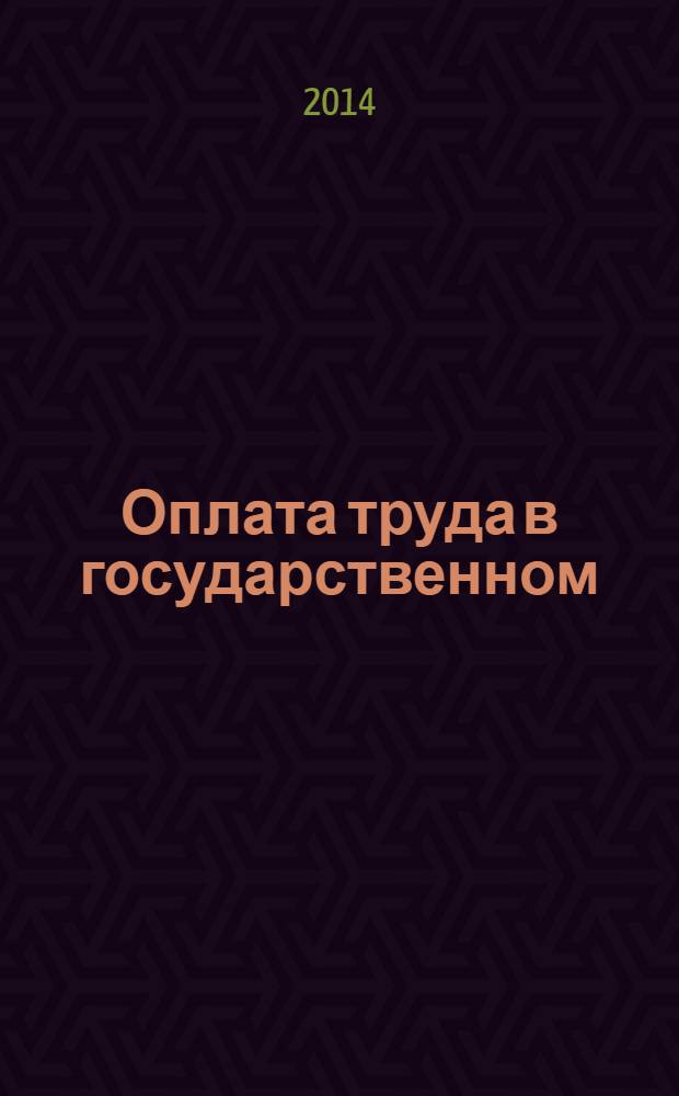 Оплата труда в государственном (муниципальном) учреждении: бухгалтерский учет и налогообложение : журнал для думающего бухгалтера. 2014, № 2