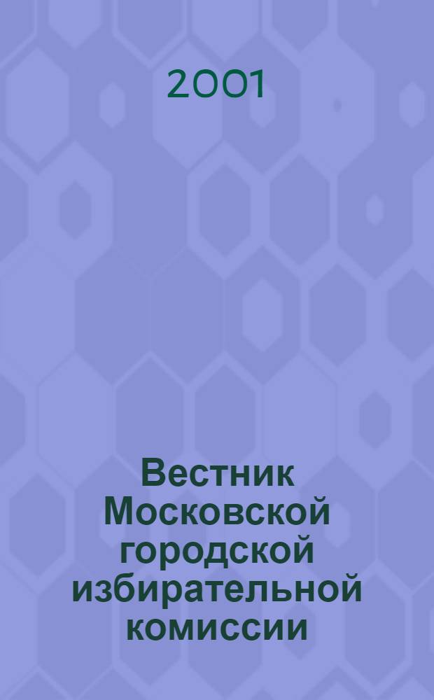 Вестник Московской городской избирательной комиссии : Офиц. печ. орган Моск. гор. избират. комис. 2001, № 6 (50)