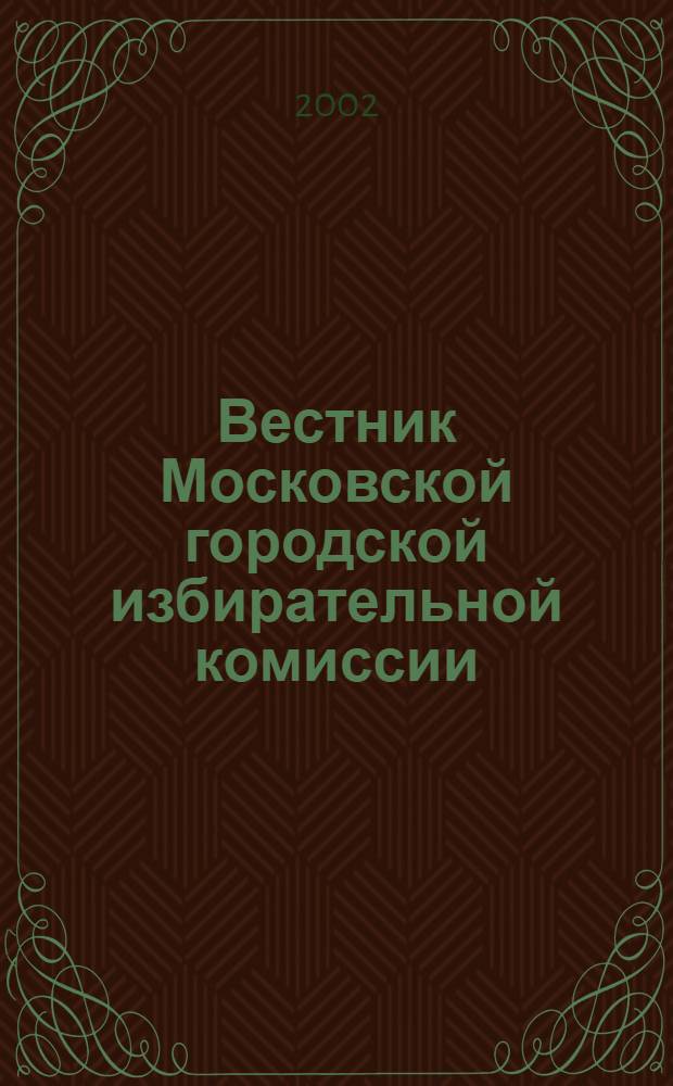 Вестник Московской городской избирательной комиссии : Офиц. печ. орган Моск. гор. избират. комис. 2002, № 3 (54)