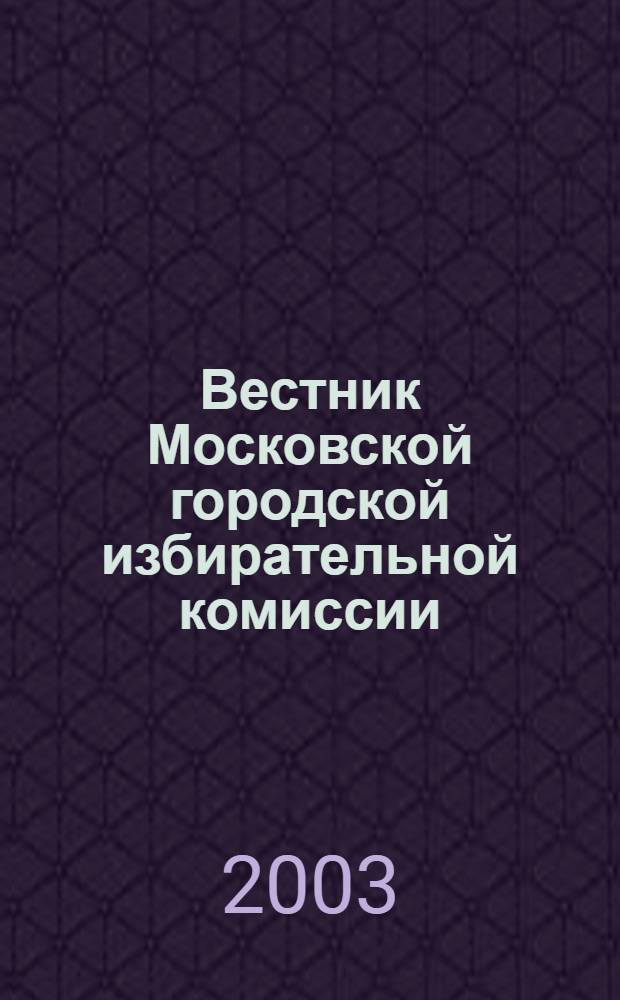 Вестник Московской городской избирательной комиссии : Офиц. печ. орган Моск. гор. избират. комис. 2003, № 1 (58)