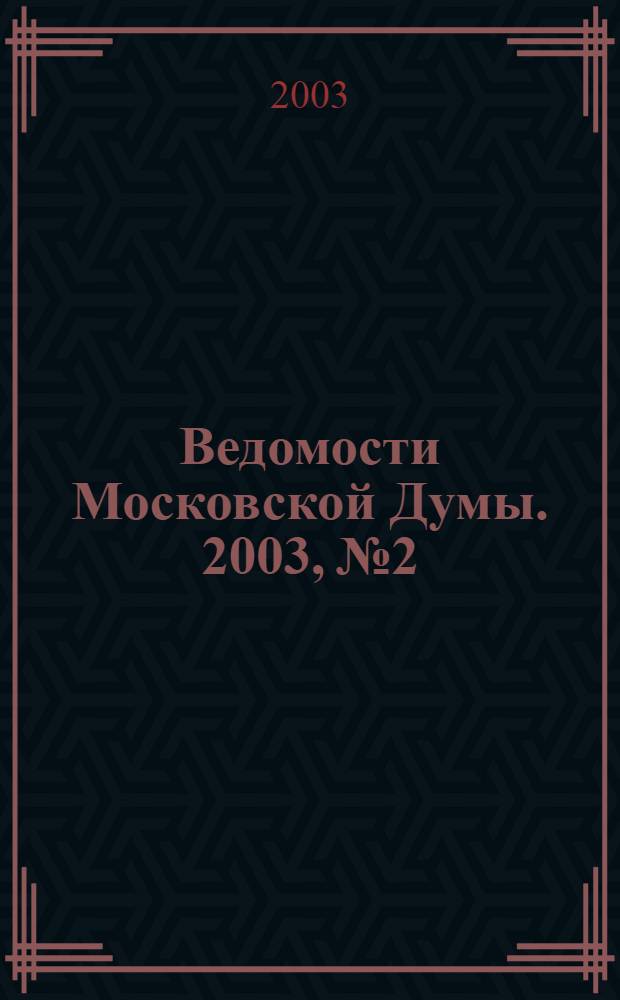 Ведомости Московской Думы. 2003, № 2