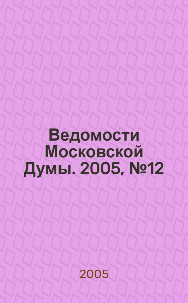 Ведомости Московской Думы. 2005, № 12 (2)