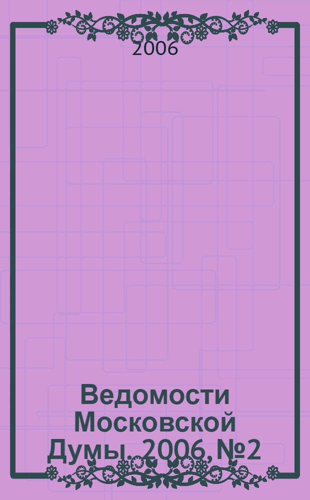 Ведомости Московской Думы. 2006, № 2