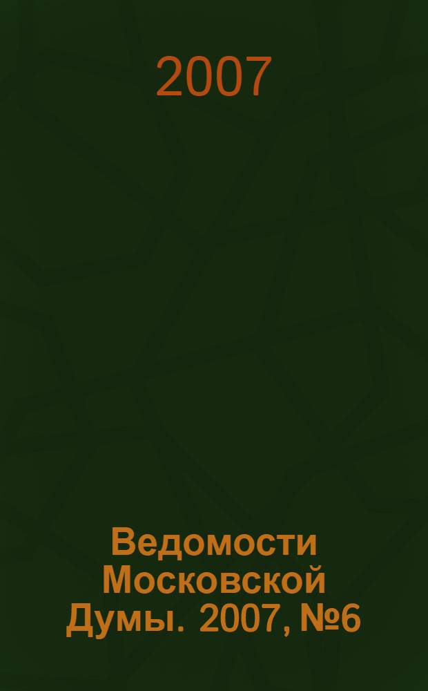 Ведомости Московской Думы. 2007, № 6