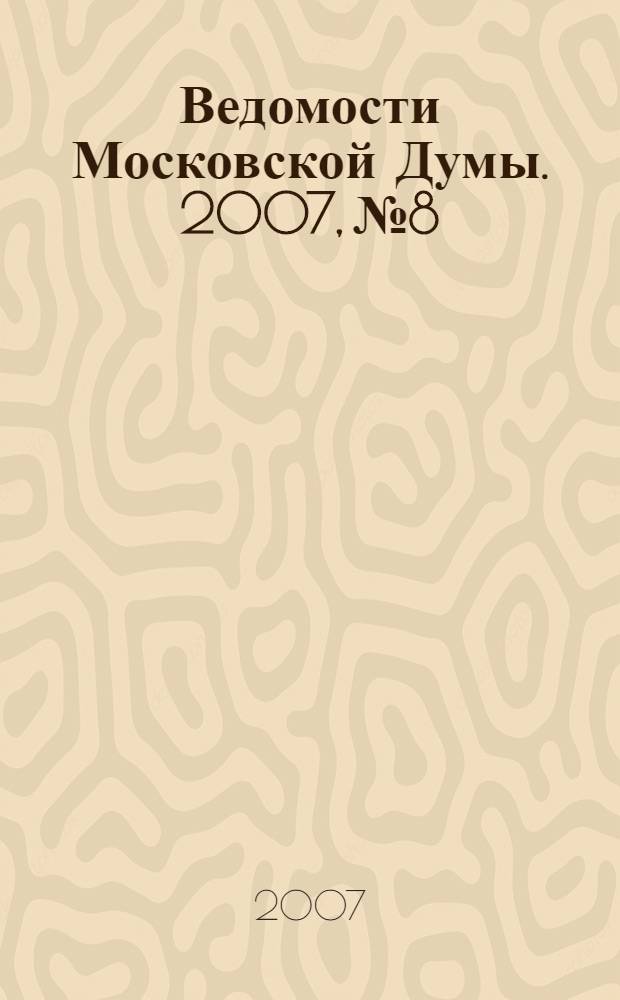 Ведомости Московской Думы. 2007, № 8