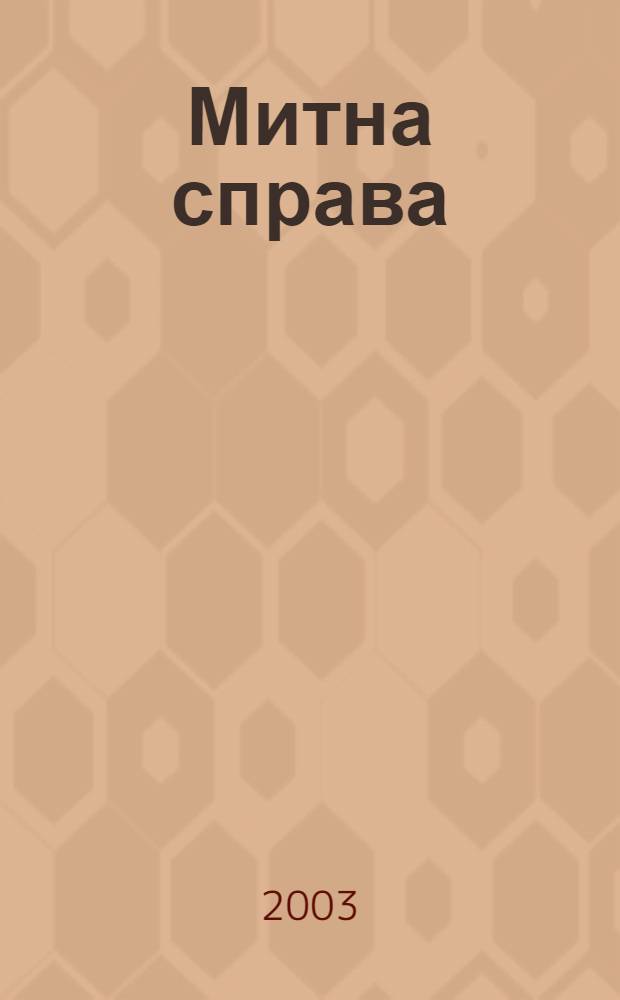 Митна справа : Iнформ.-аналiт. журн. з питань митноï справи та зовнiшньоекон. дiяльностi. 2003, № 5