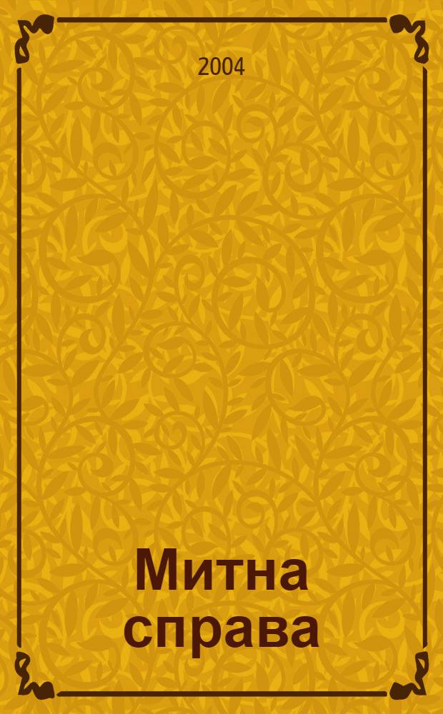 Митна справа : Iнформ.-аналiт. журн. з питань митноï справи та зовнiшньоекон. дiяльностi. 2004, № 1 (31)