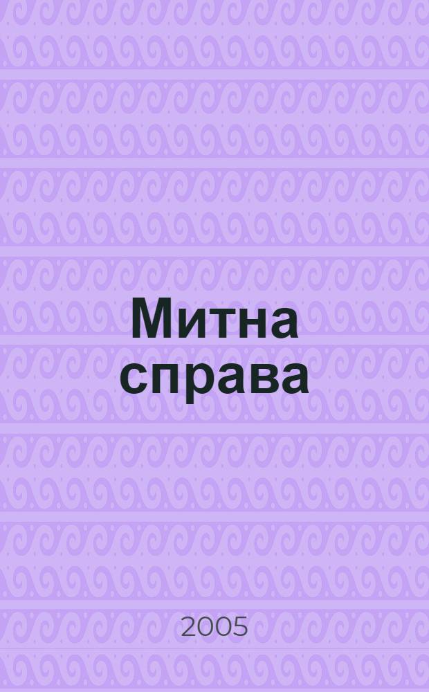 Митна справа : Iнформ.-аналiт. журн. з питань митноï справи та зовнiшньоекон. дiяльностi. 2005, № 1