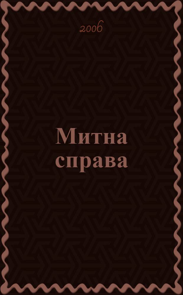 Митна справа : Iнформ.-аналiт. журн. з питань митноï справи та зовнiшньоекон. дiяльностi. 2006, № 3 (45)