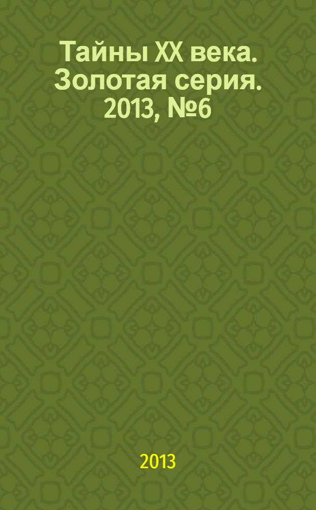 Тайны XX века. Золотая серия. 2013, № 6 (12) : Мистика и магия