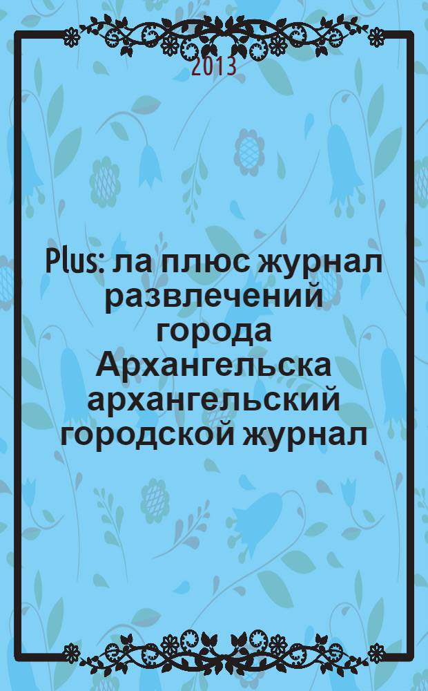 Plus : ла плюс журнал развлечений города Архангельска архангельский городской журнал. 2013, № 10 (61)