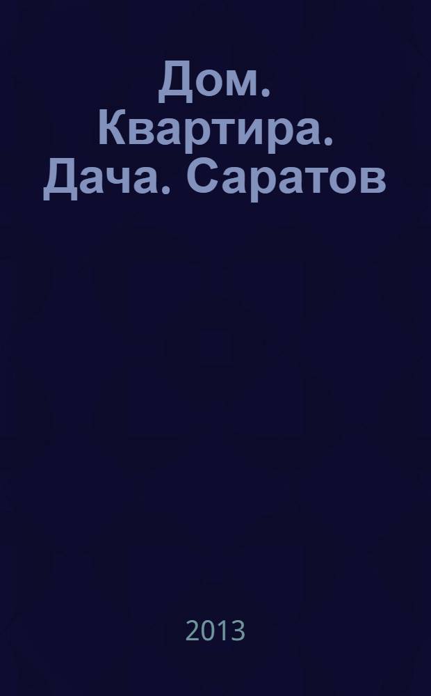 Дом. Квартира. Дача. Саратов : еженедельный журнал о недвижимости. 2013, № 48 (143)