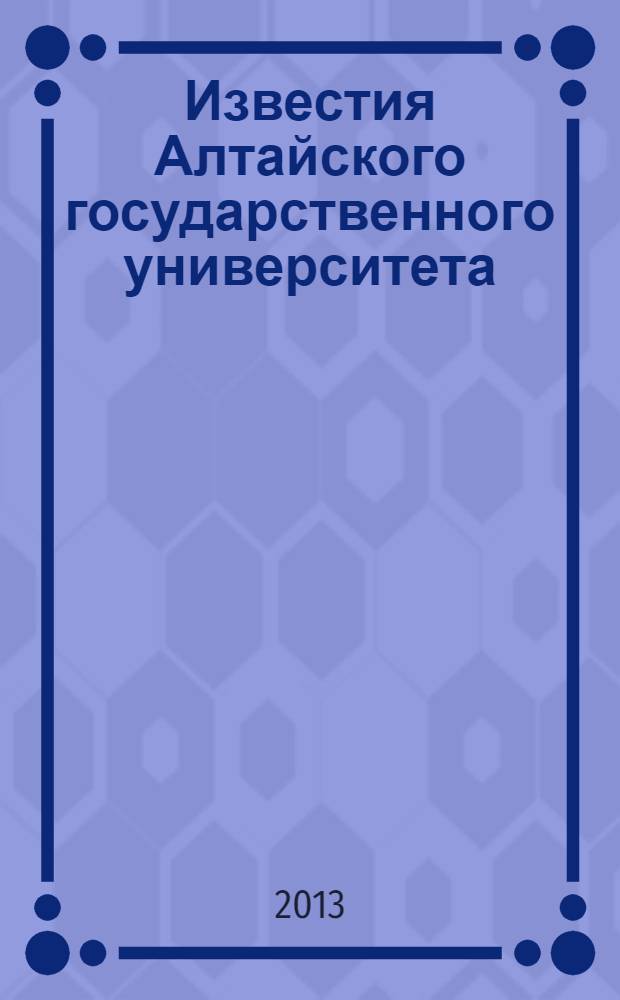 Известия Алтайского государственного университета : журнал теоретических и прикладных исследований. 2013, 2/2 (78) : Серия Педагогика и психология. Право. Филология и искусствоведение. Философия, социология и культурология. Экономика