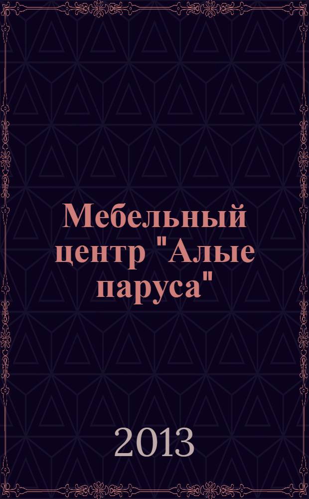 Мебельный центр "Алые паруса" : рекл.-информ. журн. 2013, № 3 (11)