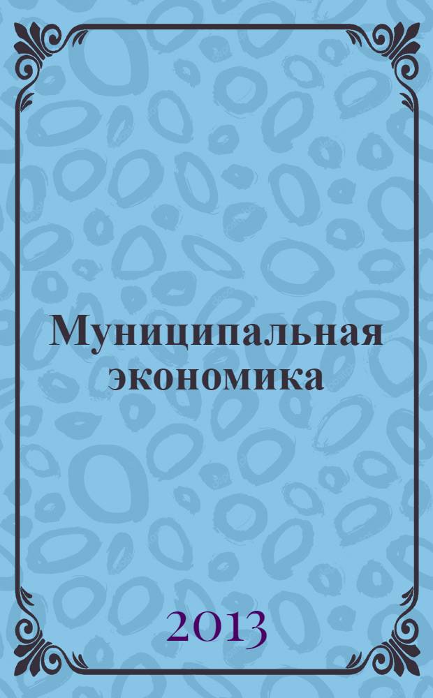 Муниципальная экономика : Ежекв. журн. для работников муницип. хоз-ва. 2013, № 3 (55)