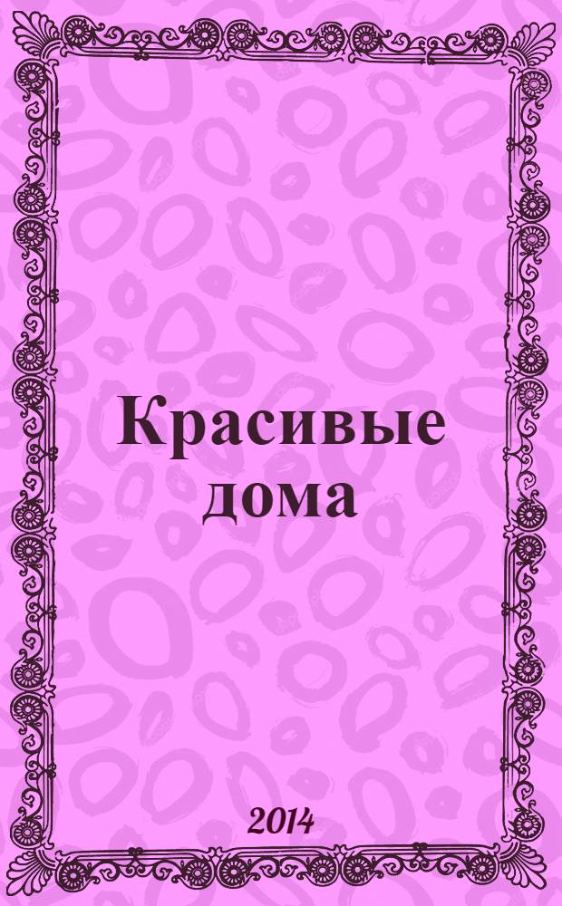 Красивые дома : 25 современных коттеджей Фасады, планы, интерьеры - мировой опыт. 2014, № 2 (145)
