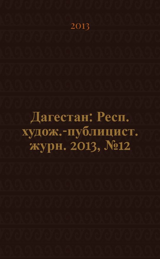 Дагестан : Респ. худож.-публицист. журн. 2013, № 12 (99)