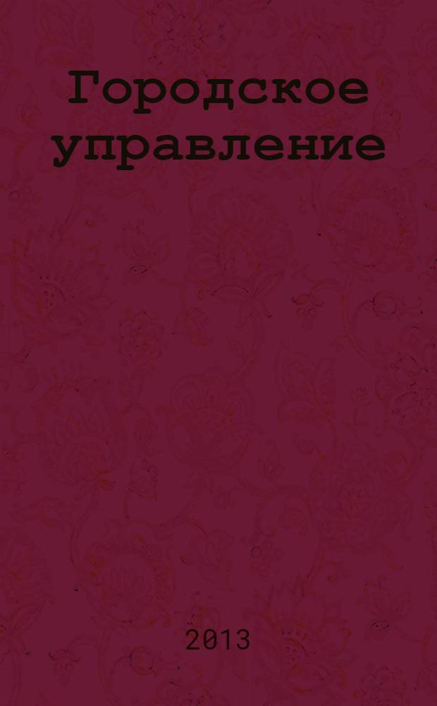Городское управление : Журн. для руководителей органов гор. самоуправления. 2013, № 3