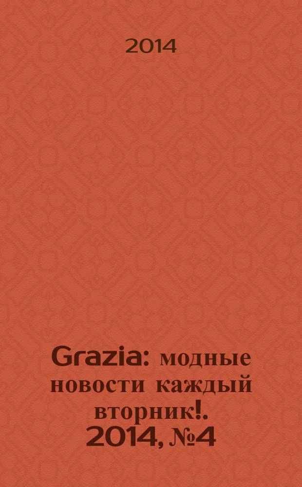 Grazia : модные новости каждый вторник !. 2014, № 4
