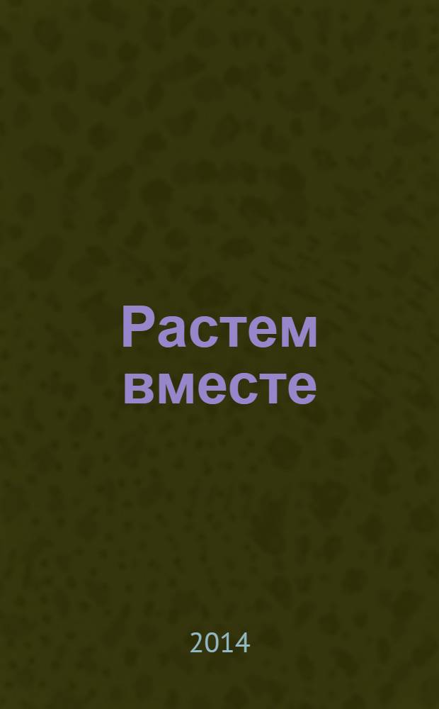 Растем вместе : журнал для воспитателей и родителей дошкольников. 2014, № 1 (37)