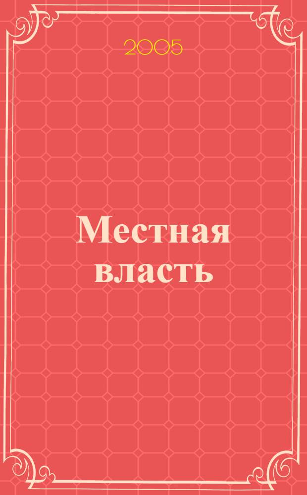 Местная власть : Всерос. журн. органов местн. самоупр. 2005, вып. 1