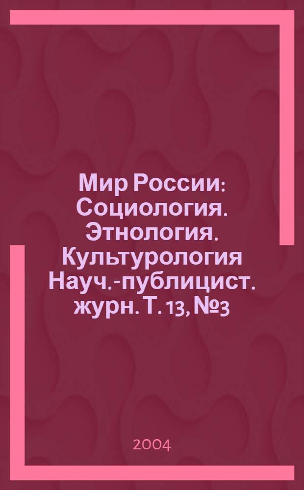 Мир России : Социология. Этнология. Культурология Науч.-публицист. журн. Т. 13, № 3