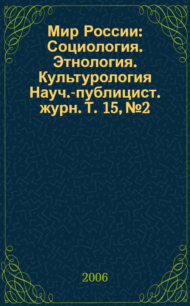 Мир России : Социология. Этнология. Культурология Науч.-публицист. журн. Т. 15, № 2