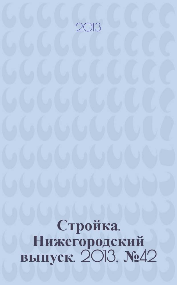 Стройка. Нижегородский выпуск. 2013, № 42 (606)