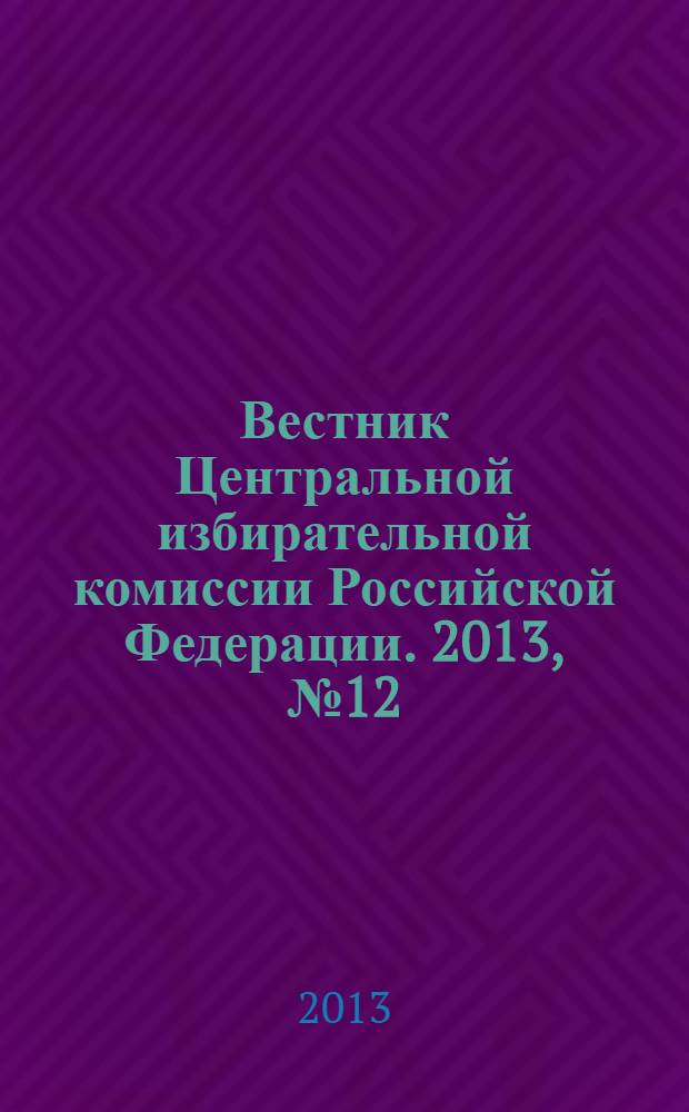 Вестник Центральной избирательной комиссии Российской Федерации. 2013, № 12 (306)