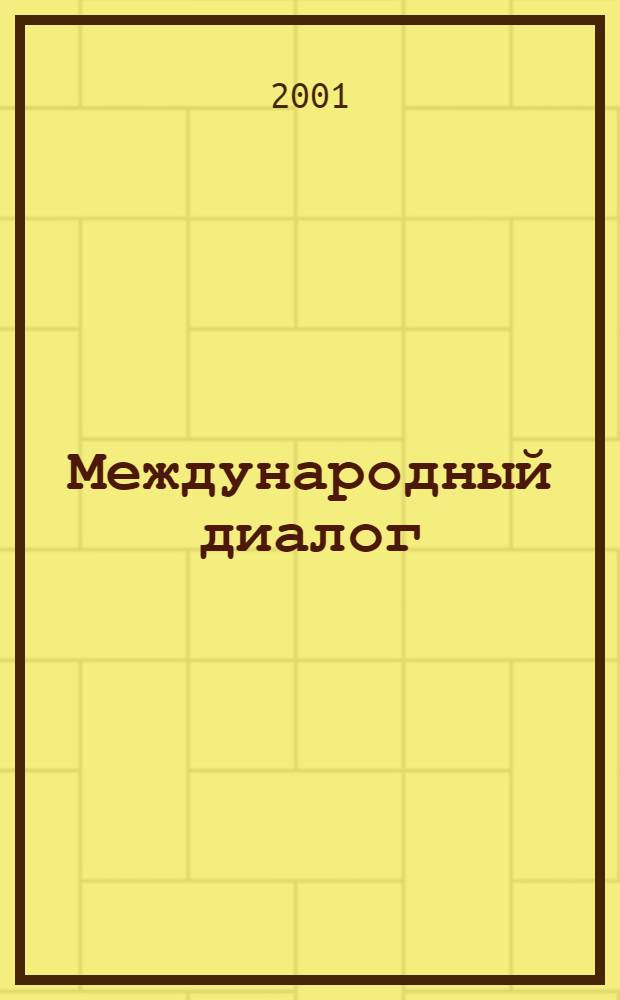 Международный диалог : Журн. изд. Ин-том междунар. экон. и полит. исслед. Рос. акад. наук в рамках проекта Рос. гуманит. науч. фонда "Россия и Центр. Европа в новых геополит. реальностях". 2001, 2