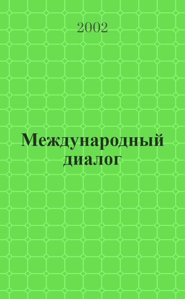 Международный диалог : Журн. изд. Ин-том междунар. экон. и полит. исслед. Рос. акад. наук в рамках проекта Рос. гуманит. науч. фонда "Россия и Центр. Европа в новых геополит. реальностях". 2002, 2